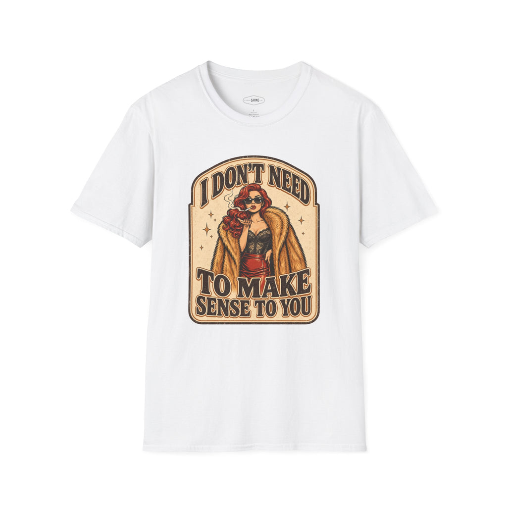 I Don't Need to Make Sense to You T-Shirt Vintage Design