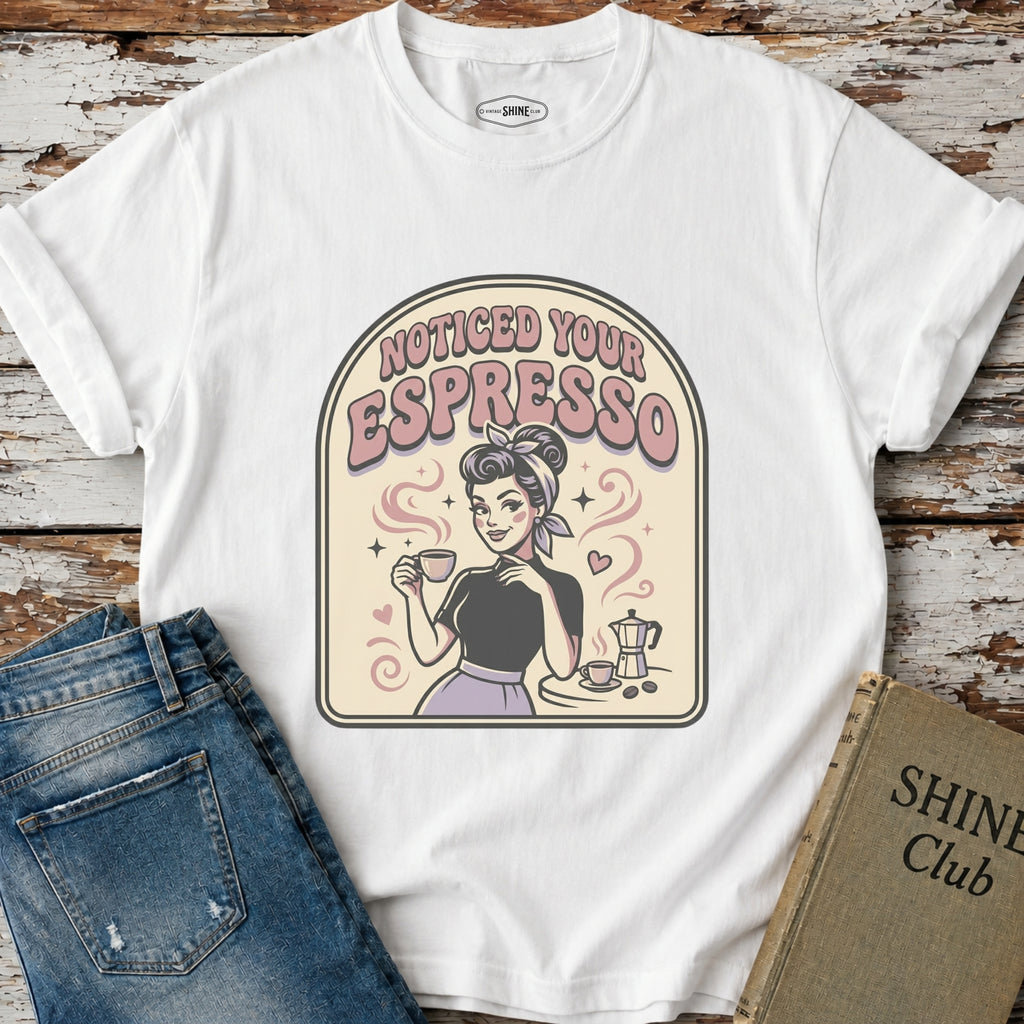 Noticed Your Espresso T-Shirt Vintage Design
